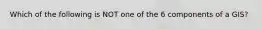 Which of the following is NOT one of the 6 components of a GIS?