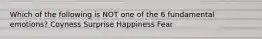 Which of the following is NOT one of the 6 fundamental emotions? Coyness Surprise Happiness Fear