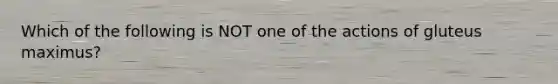 Which of the following is NOT one of the actions of gluteus maximus?