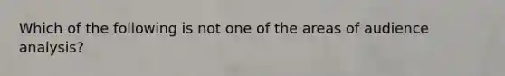 Which of the following is not one of the areas of audience analysis?