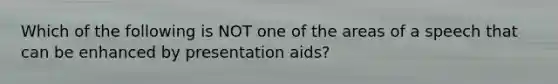 Which of the following is NOT one of the areas of a speech that can be enhanced by presentation aids?