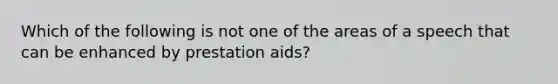 Which of the following is not one of the areas of a speech that can be enhanced by prestation aids?