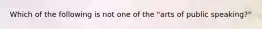 Which of the following is not one of the "arts of public speaking?"