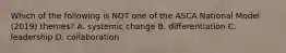 Which of the following is NOT one of the ASCA National Model (2019) themes? A. systemic change B. differentiation C. leadership D. collaboration