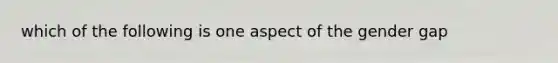 which of the following is one aspect of the gender gap