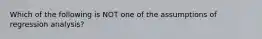 Which of the following is NOT one of the assumptions of regression analysis?