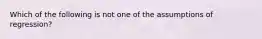 Which of the following is not one of the assumptions of regression?