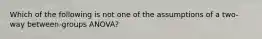 Which of the following is not one of the assumptions of a two-way between-groups ANOVA?