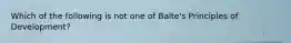 Which of the following is not one of Balte's Principles of Development?