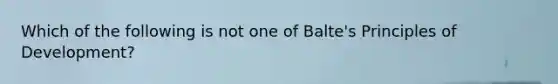 Which of the following is not one of Balte's Principles of Development?