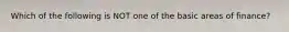 Which of the following is NOT one of the basic areas of finance?