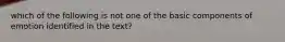 which of the following is not one of the basic components of emotion identified in the text?