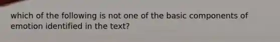 which of the following is not one of the basic components of emotion identified in the text?