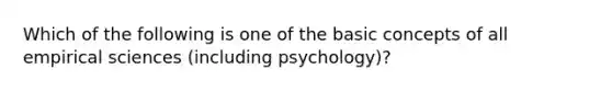 Which of the following is one of the basic concepts of all empirical sciences (including psychology)?