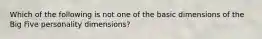 Which of the following is not one of the basic dimensions of the Big Five personality dimensions?