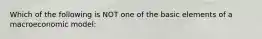 Which of the following is NOT one of the basic elements of a macroeconomic model: