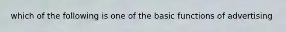 which of the following is one of the basic functions of advertising