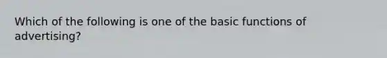 Which of the following is one of the basic functions of advertising?