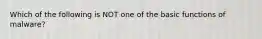 Which of the following is NOT one of the basic functions of malware?