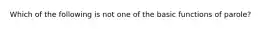 Which of the following is not one of the basic functions of parole?