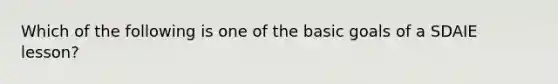 Which of the following is one of the basic goals of a SDAIE lesson?