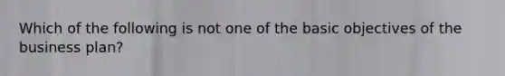 Which of the following is not one of the basic objectives of the business plan?