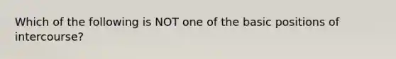 Which of the following is NOT one of the basic positions of intercourse?