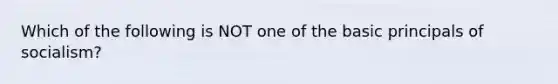 Which of the following is NOT one of the basic principals of socialism?