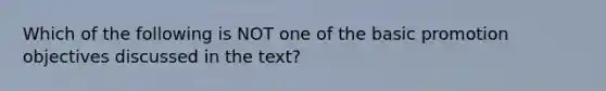 Which of the following is NOT one of the basic promotion objectives discussed in the text?