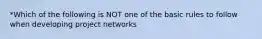 *Which of the following is NOT one of the basic rules to follow when developing project networks