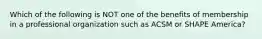 Which of the following is NOT one of the benefits of membership in a professional organization such as ACSM or SHAPE America?