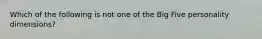 Which of the following is not one of the Big Five personality dimensions?