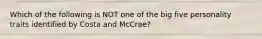 Which of the following is NOT one of the big five personality traits identified by Costa and McCrae?