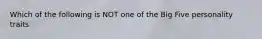 Which of the following is NOT one of the Big Five personality traits