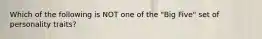 Which of the following is NOT one of the "Big Five" set of personality traits?