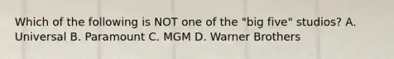 Which of the following is NOT one of the "big five" studios? A. Universal B. Paramount C. MGM D. Warner Brothers