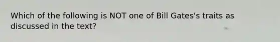 Which of the following is NOT one of Bill Gates's traits as discussed in the text?