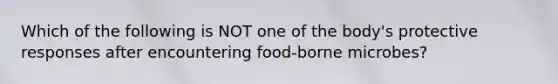 Which of the following is NOT one of the body's protective responses after encountering food-borne microbes?