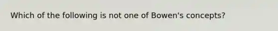 Which of the following is not one of Bowen's concepts?