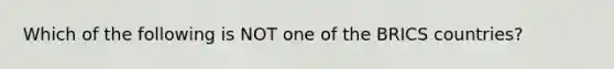 Which of the following is NOT one of the BRICS countries?