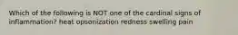 Which of the following is NOT one of the cardinal signs of inflammation? heat opsonization redness swelling pain