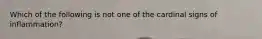 Which of the following is not one of the cardinal signs of inflammation?