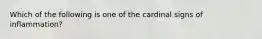 Which of the following is one of the cardinal signs of inflammation?