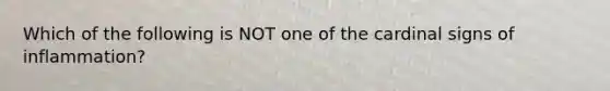 Which of the following is NOT one of the cardinal signs of inflammation?