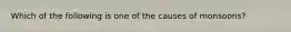 Which of the following is one of the causes of monsoons?