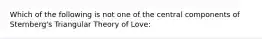 Which of the following is not one of the central components of Sternberg's Triangular Theory of Love: