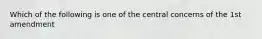 Which of the following is one of the central concerns of the 1st amendment