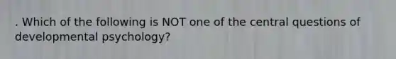 . Which of the following is NOT one of the central questions of developmental psychology?