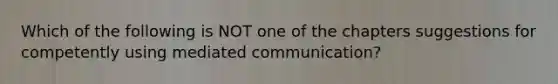 Which of the following is NOT one of the chapters suggestions for competently using mediated communication?