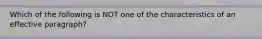 Which of the following is NOT one of the characteristics of an effective paragraph?